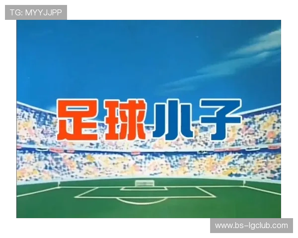 全面盘点经典与新晋足球动漫角色深度解析大全权威专题指南集锦录